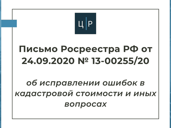 Письмо Росреестра РФ от 24.09.2020 № 13-00255/20 об исправлении ошибок в кадастровой стоимости